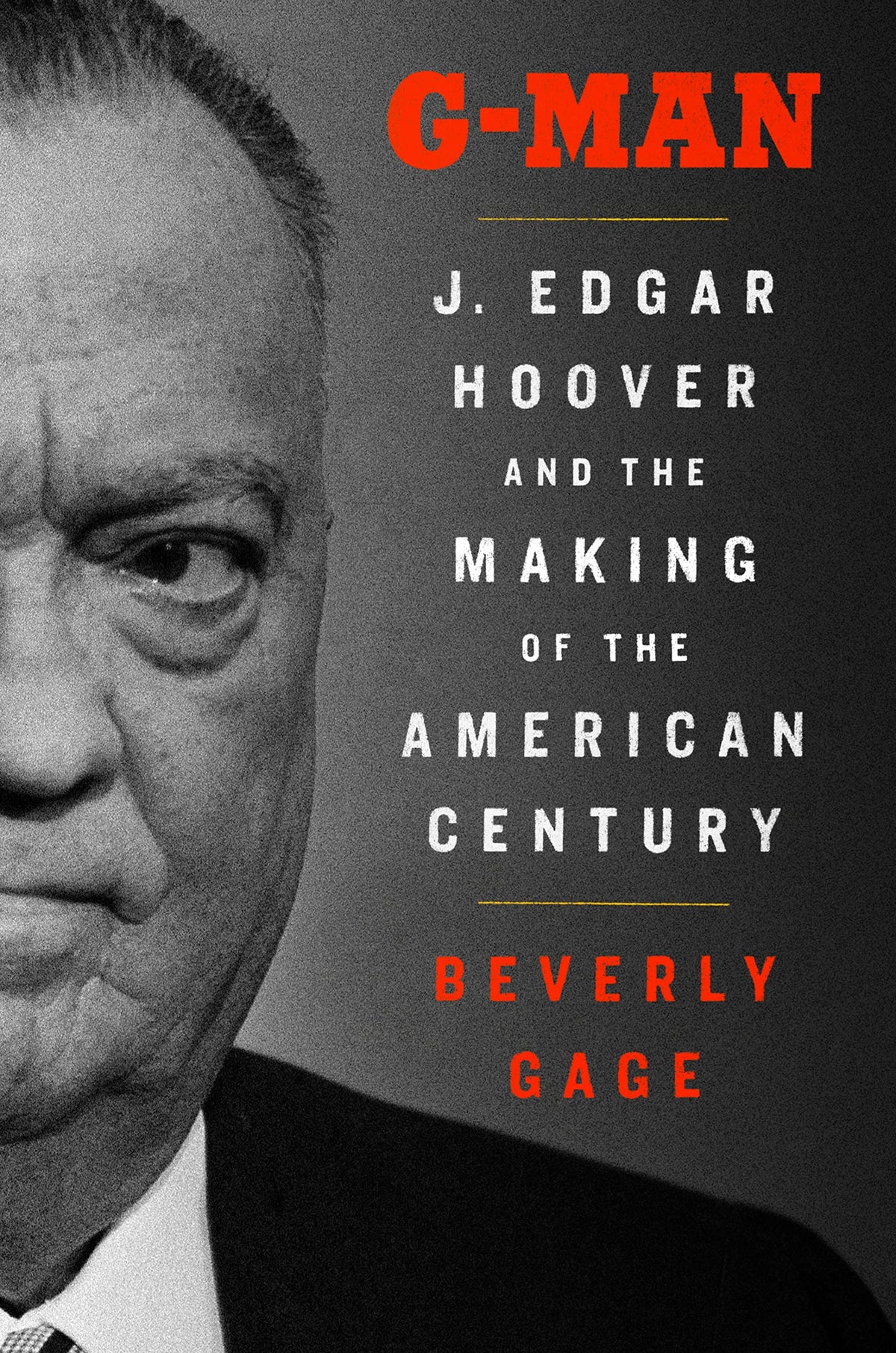 G-Man J. Edgar Hoover & The Making of the American Century By Beverley Cage