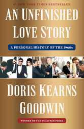 An Unfinished Love Story by Doris Kearns Goodwin