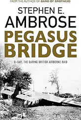 Pegasus Bridge by Stephen E Ambrose